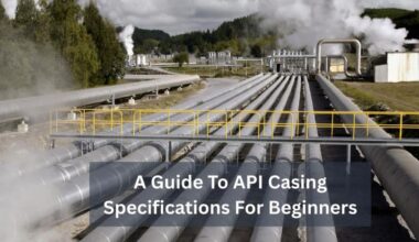 A Guide To API Casing Specifications For Beginners