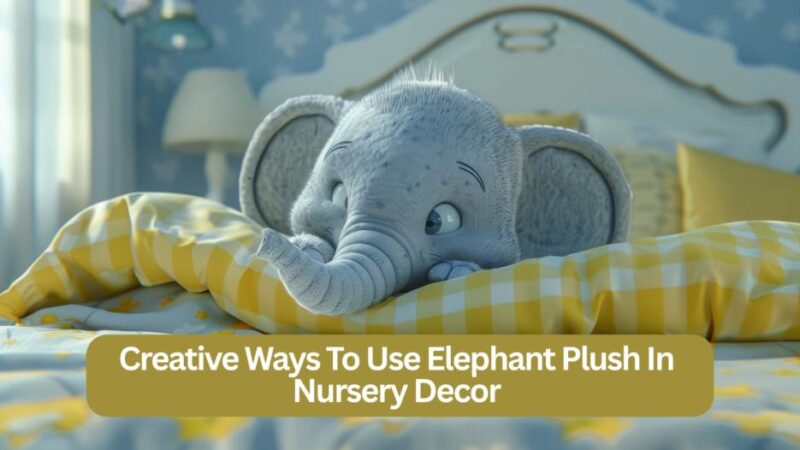 Creative Ways to Use Elephant Plush in Nursery Decor