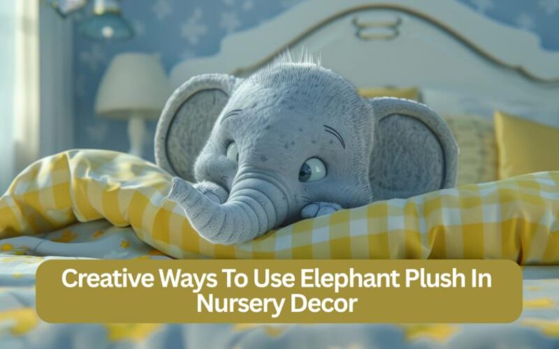 Creative Ways to Use Elephant Plush in Nursery Decor