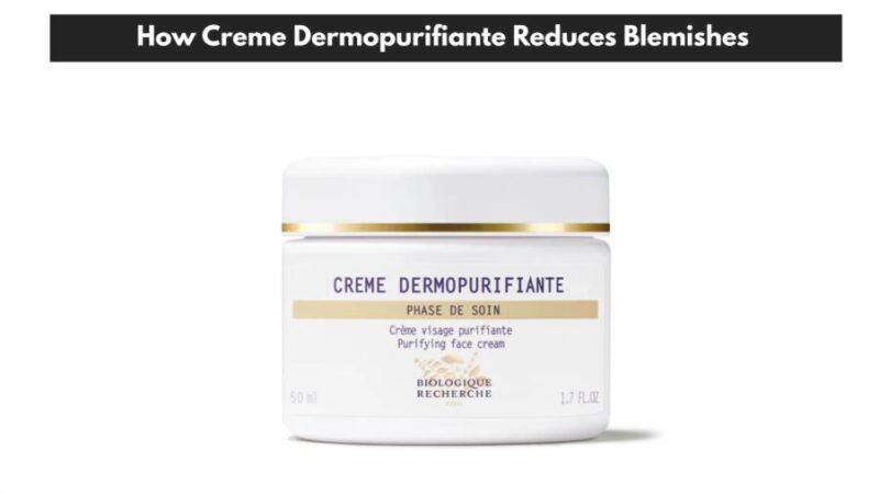 How Creme Dermopurifiante Reduces Blemishes 1