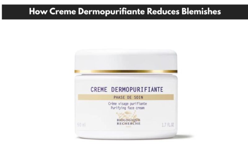 How Creme Dermopurifiante Reduces Blemishes 1