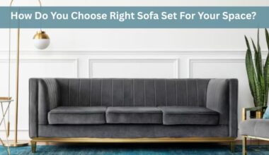 How Do You Choose Right Sofa Set For Your Space 1