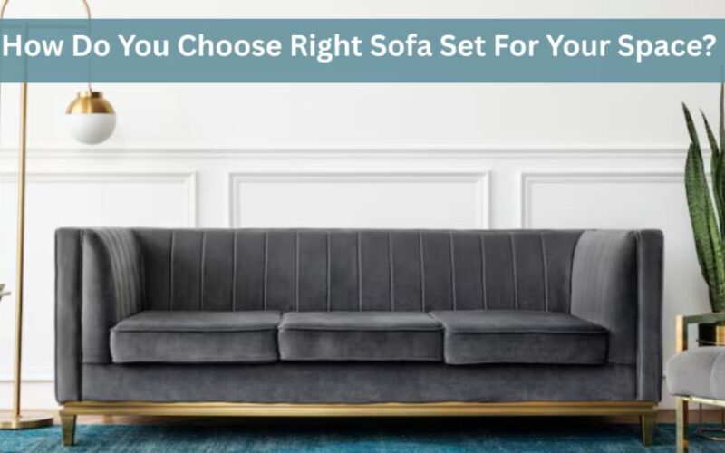 How Do You Choose Right Sofa Set For Your Space 1