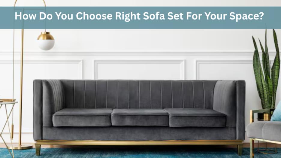 How Do You Choose Right Sofa Set For Your Space 1