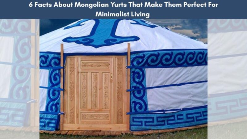 6 Facts About Mongolian Yurts That Make Them Perfect For Minimalist Living