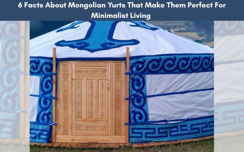6 Facts About Mongolian Yurts That Make Them Perfect For Minimalist Living